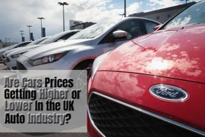 Are Cars Prices Getting Higher or Lower In the UK Auto Industry?